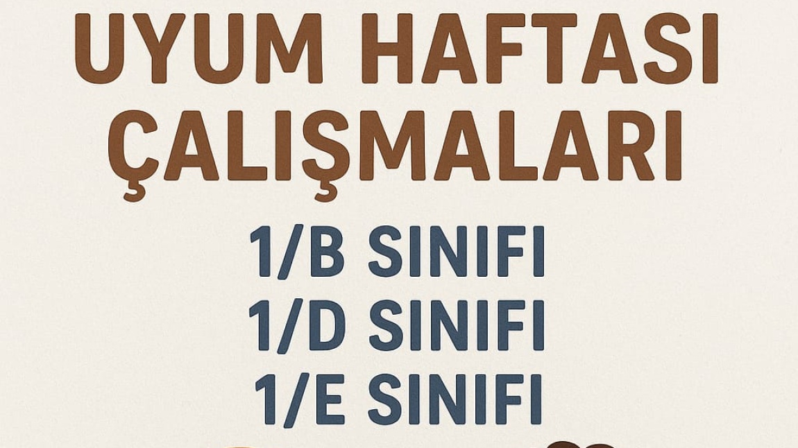 UYUM HAFTASI 1/B  1/D  1/E SINIFLARI PAZARTESİ  SALI  ÇARŞAMBA 10.00-11.30 ARASINDA